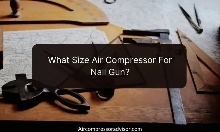 What Size Air Compressor For Nail Gun? (With Chart)